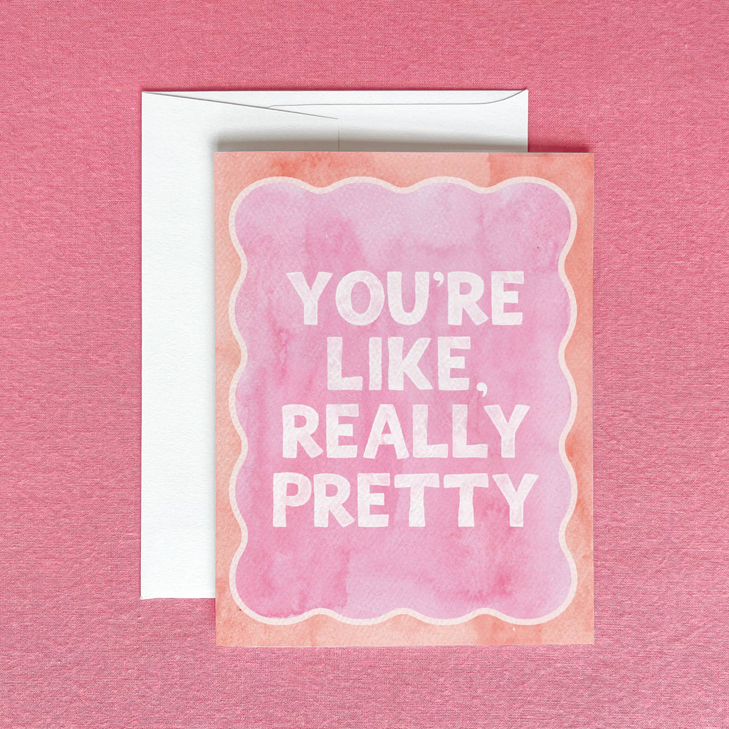 You're Like Really Pretty Greeting Card | Friendship Card